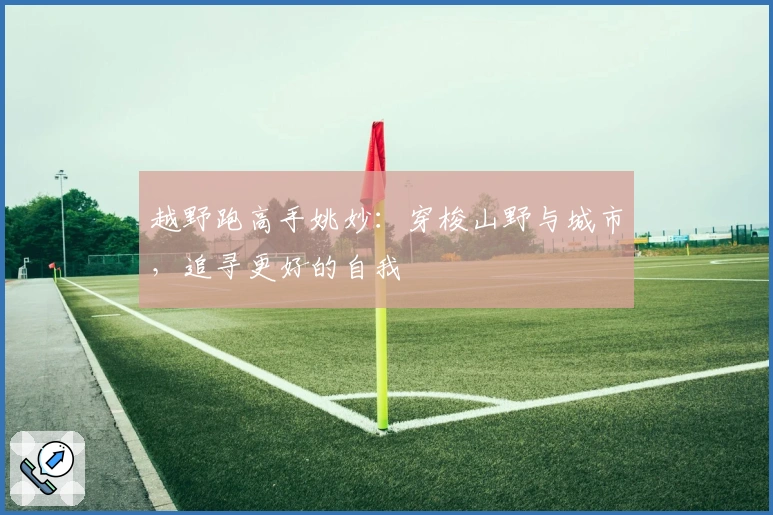 越野跑高手姚妙：穿梭山野与城市，追寻更好的自我